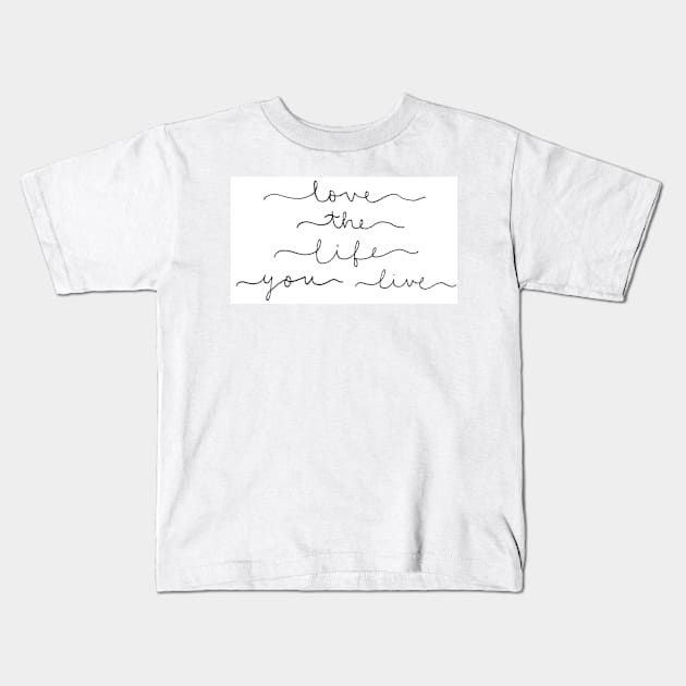 Love the life you live Kids T-Shirt by nicolecella98